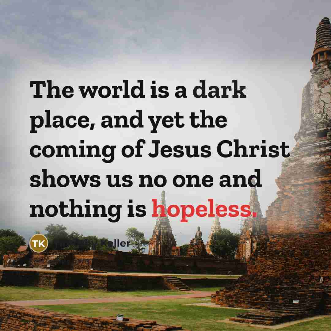 “The world is a dark place, and yet the coming…” quote by Timothy Keller