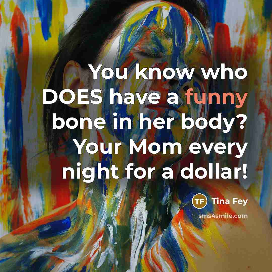 “You know who DOES have a funny bone in her…” quote by Tina Fey
