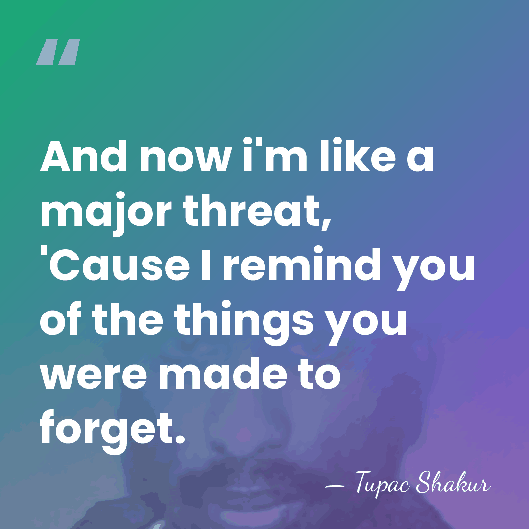 And now i'm like a major threat, 'Cause I remind you of&hellip; - Tupac Shakur
