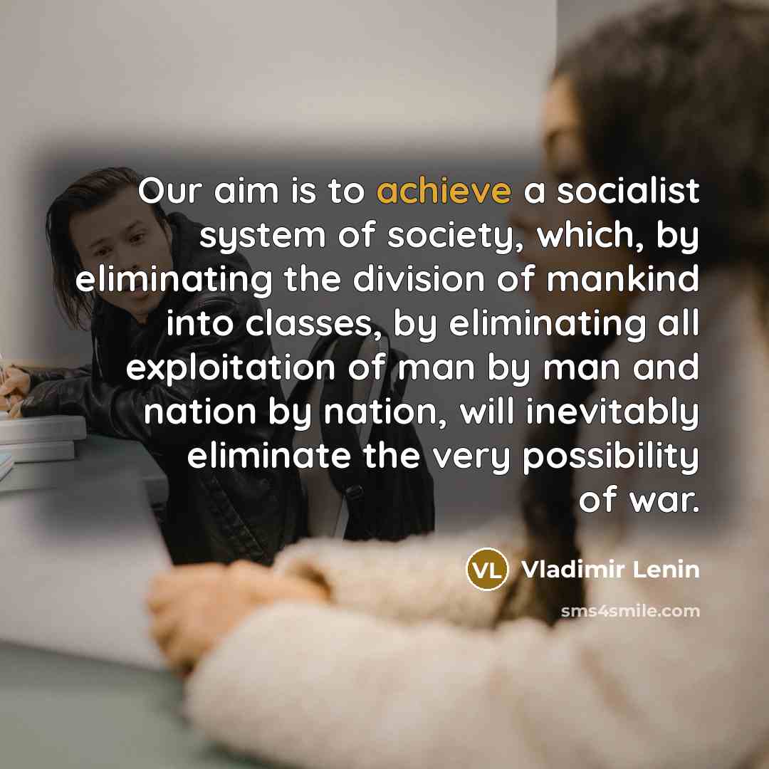 “Our aim is to achieve a socialist system of society,…” quote by Vladimir Lenin