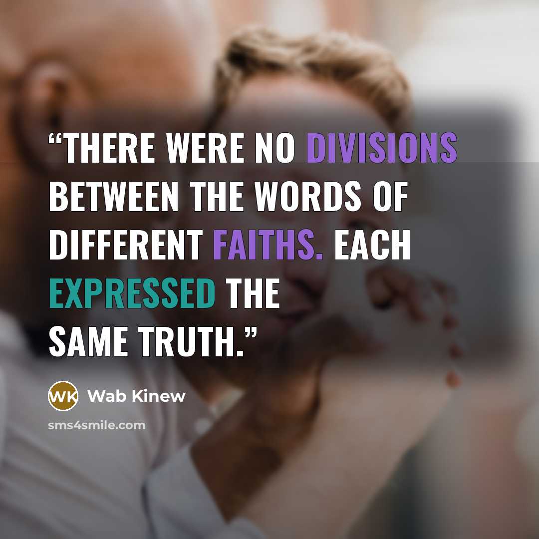 “There were no divisions between the words of different faiths. Each expressed the same truth.” quote by Wab Kinew