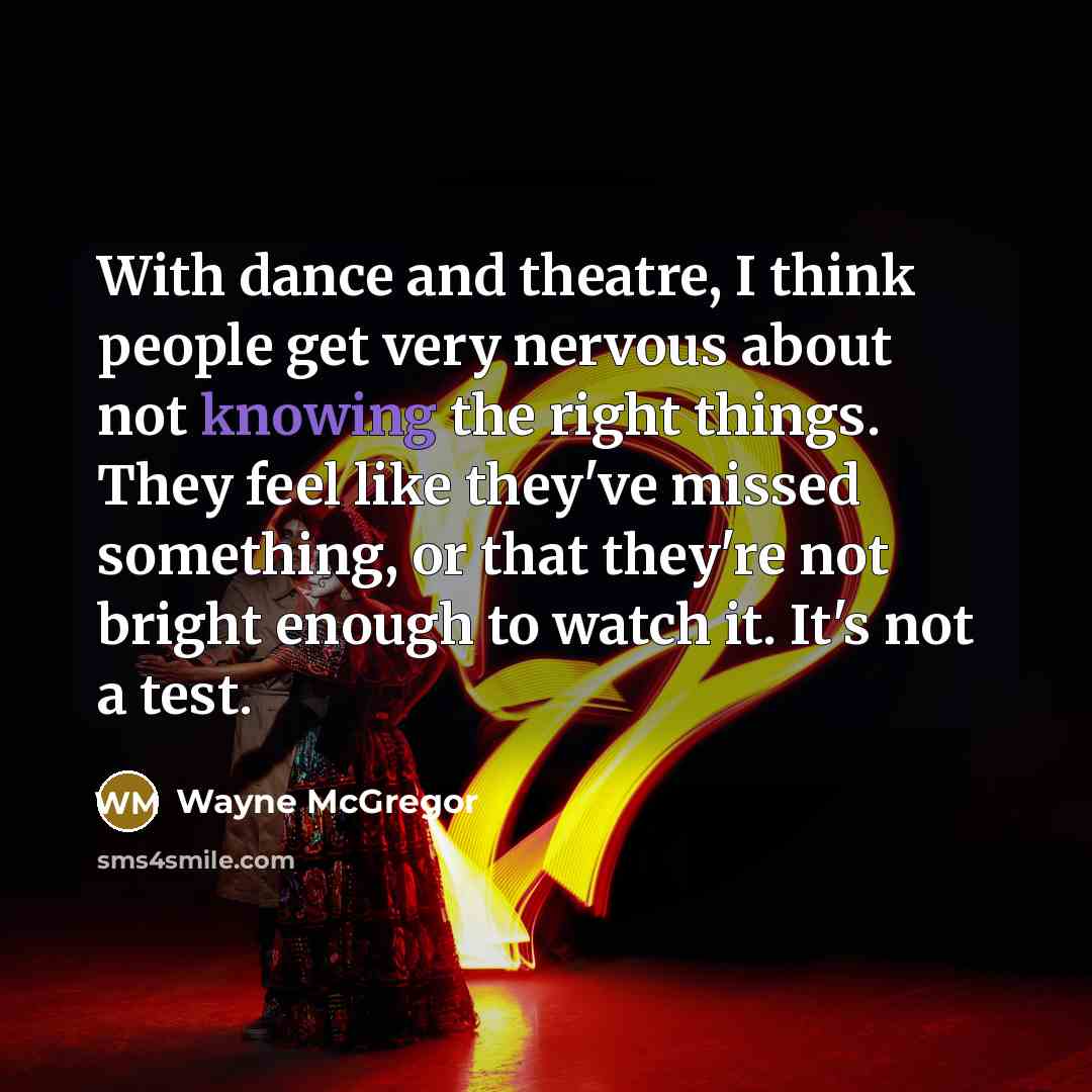 “With dance and theatre, I think people get very nervous…” quote by Wayne McGregor