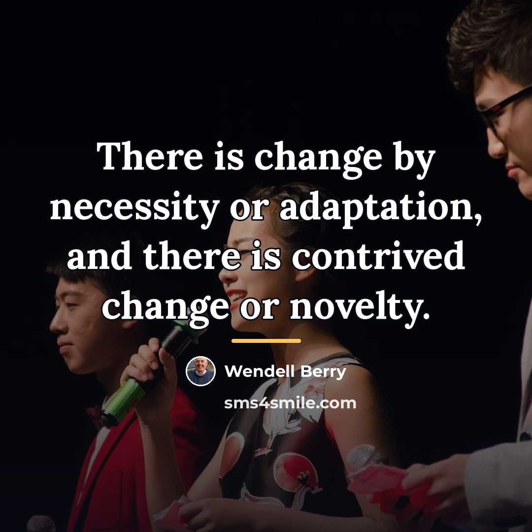 “There is change by necessity or adaptation, and there is…” quote by Wendell Berry