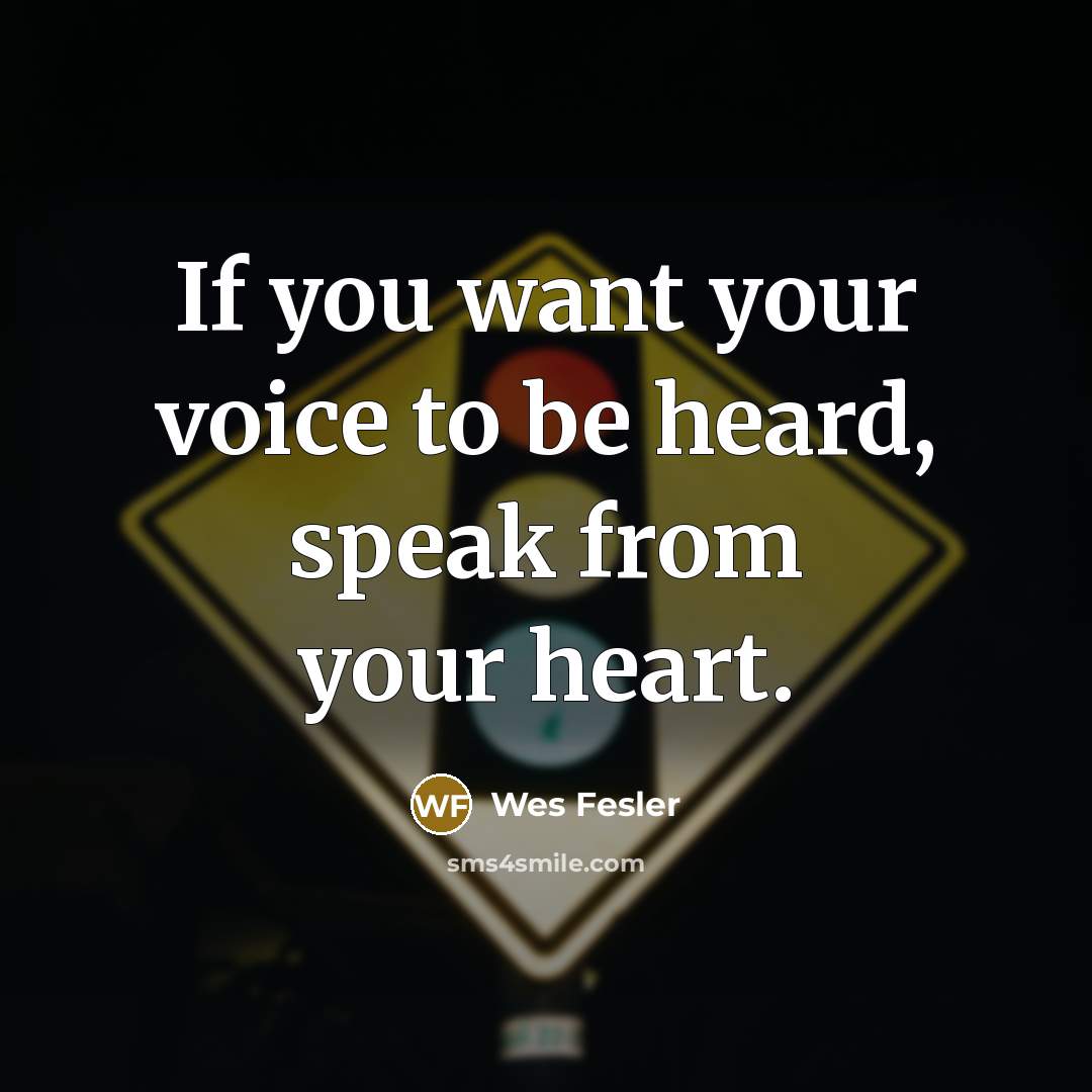 “If you want your voice to be heard, speak from…” quote by Wes Fesler