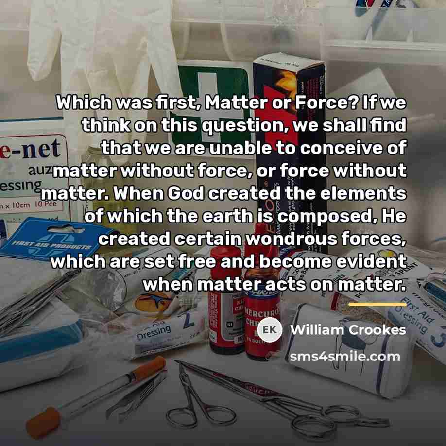 “Which was first, Matter or Force? If we think on…” quote by William Crookes