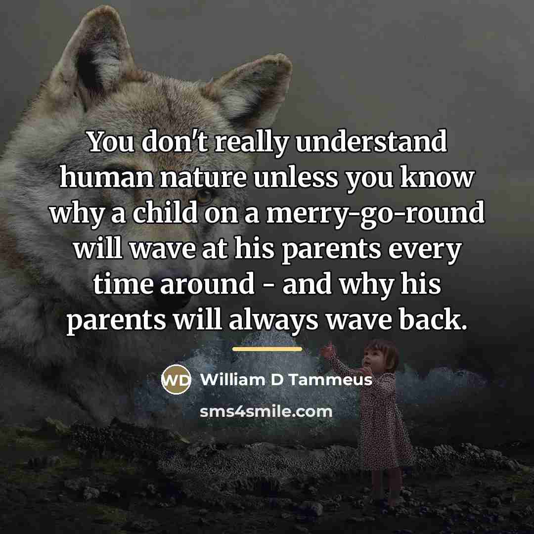 “You don't really understand human nature unless you know why…” quote by William D Tammeus