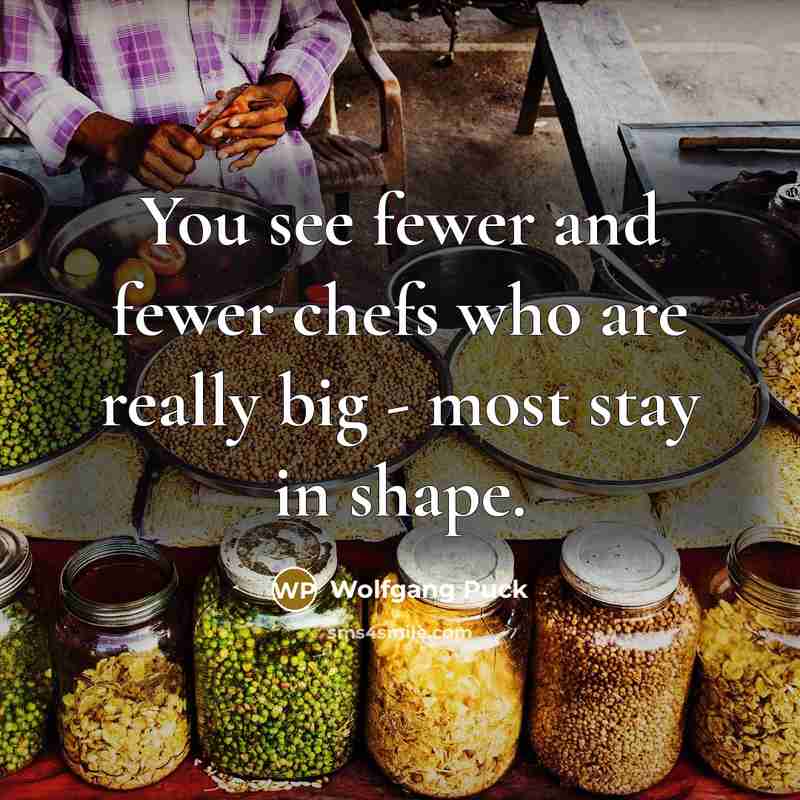 “You see fewer and fewer chefs who are really big…” quote by Wolfgang Puck