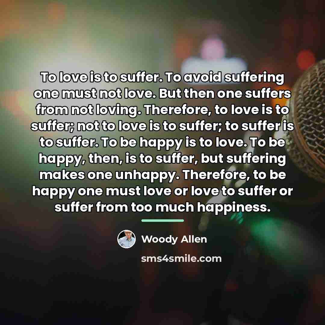 “To love is to suffer. To avoid suffering one must…” quote by Woody Allen