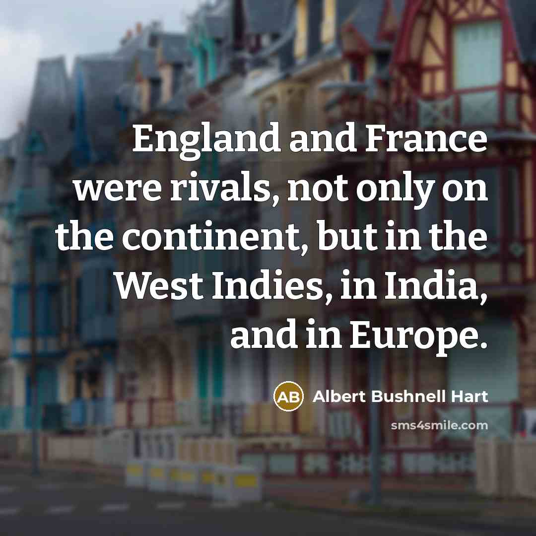 “England and France were rivals, not only on the continent,…” quote by Albert Bushnell Hart