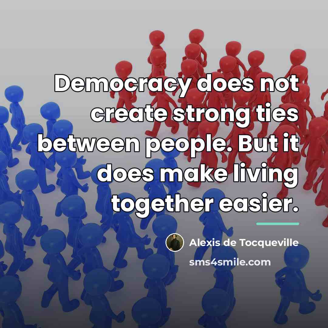 “Democracy does not create strong ties between people. But it…” quote by Alexis de Tocqueville