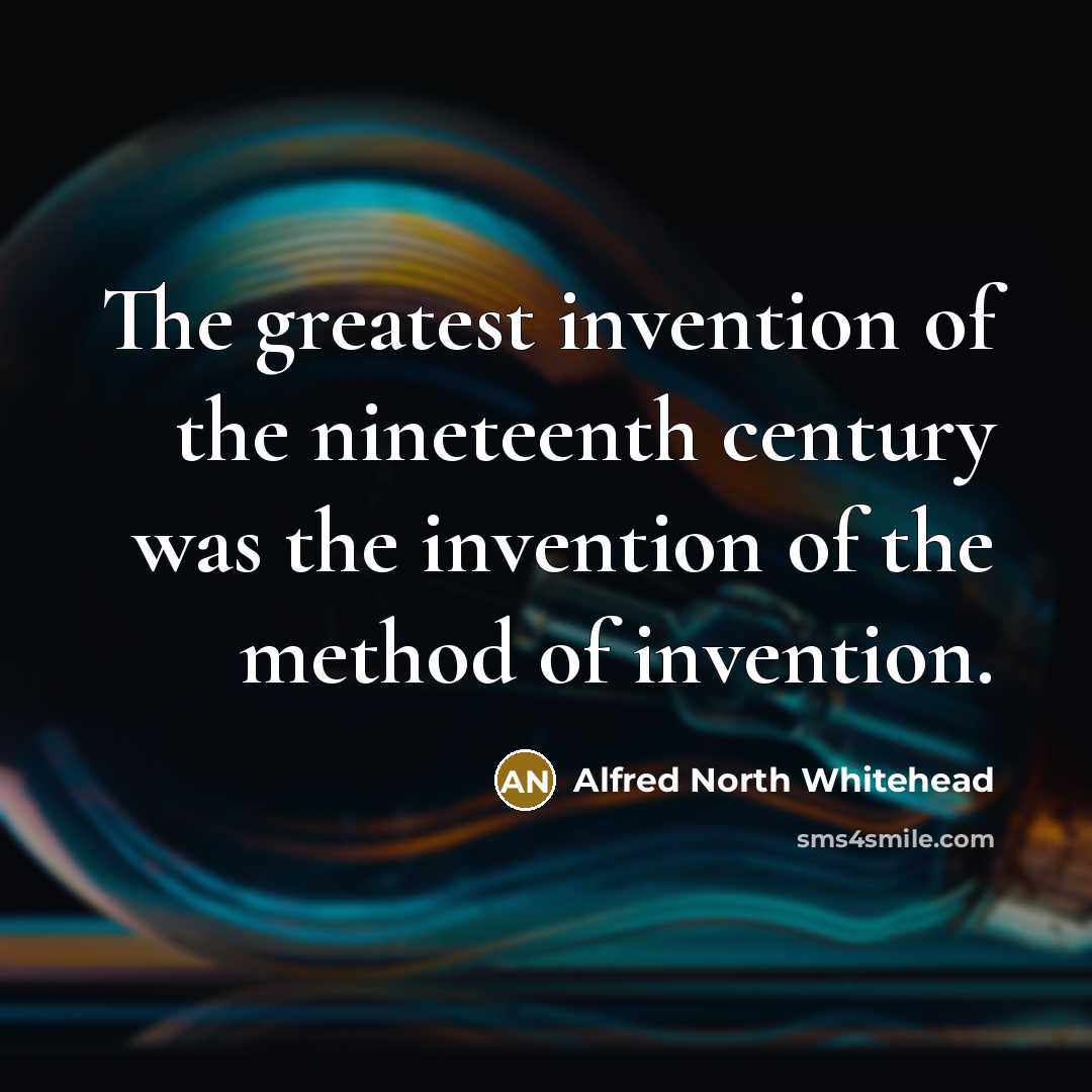 “The greatest invention of the nineteenth century was the invention…” quote by Alfred North Whitehead