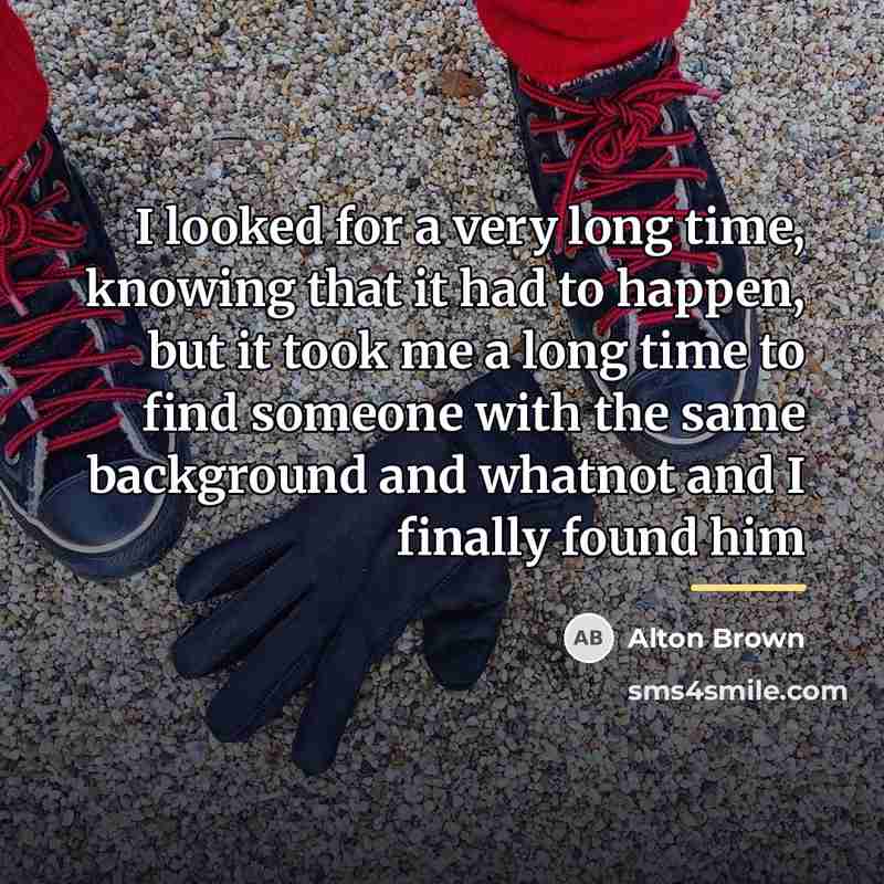 “I looked for a very long time, knowing that it…” quote by Alton Brown