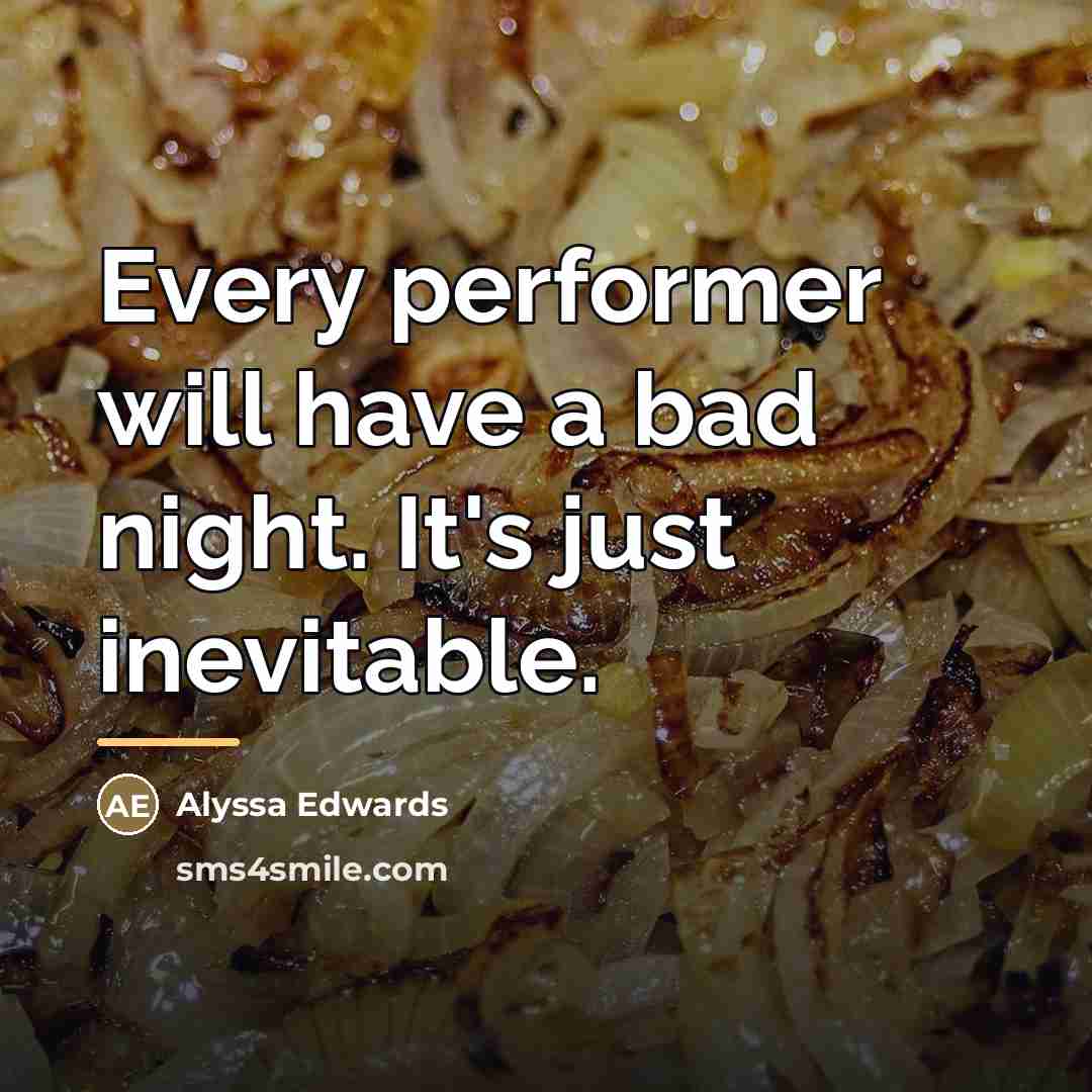 “Every performer will have a bad night. It's just inevitable.…” quote by Alyssa Edwards