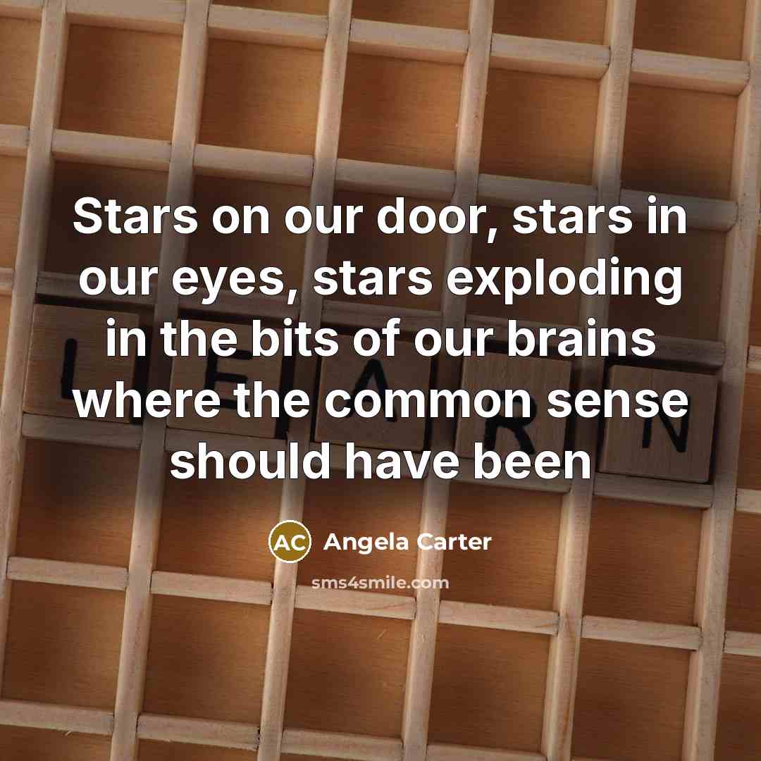 “Stars on our door, stars in our eyes, stars exploding…” quote by Angela Carter