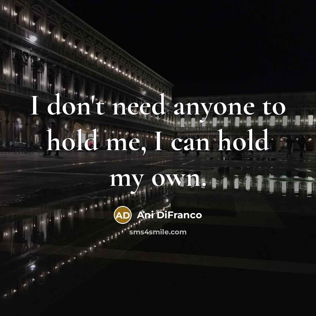 “I don't need anyone to hold me, I can hold…” quote by Ani DiFranco