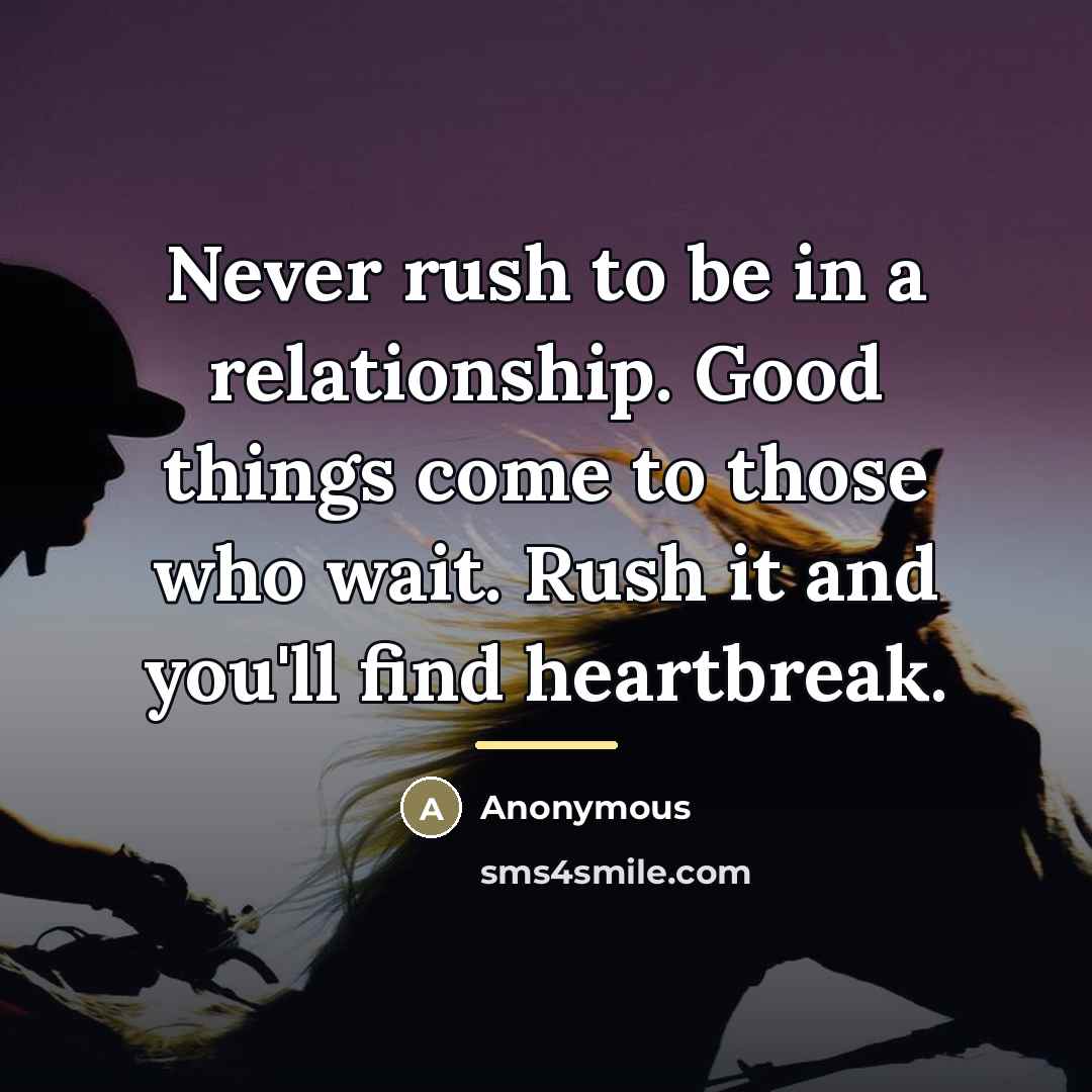 “Never rush to be in a relationship. Good things come…” quote by Anonymous