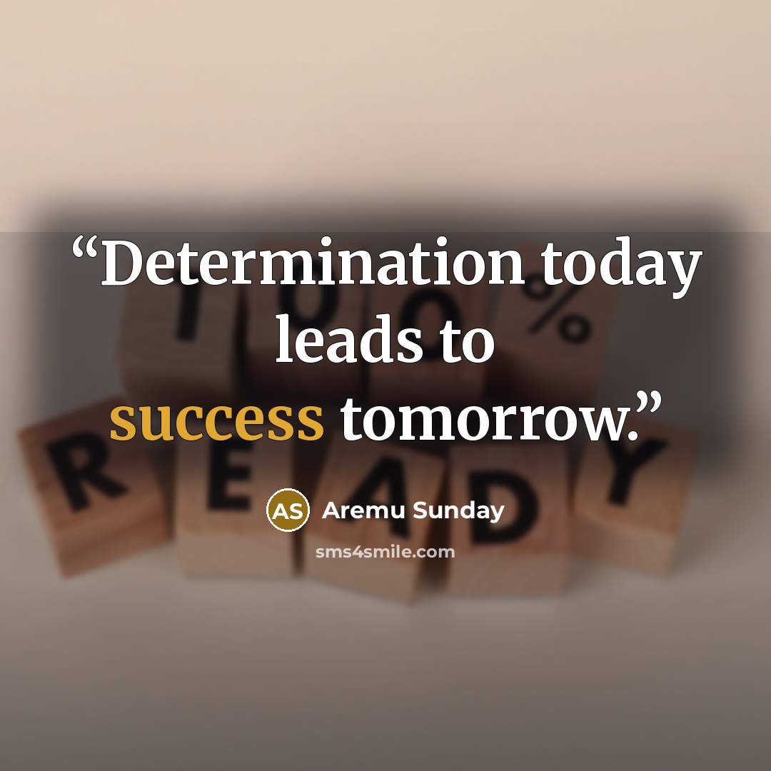 “Determination today leads to success tomorrow.” quote by Aremu Sunday
