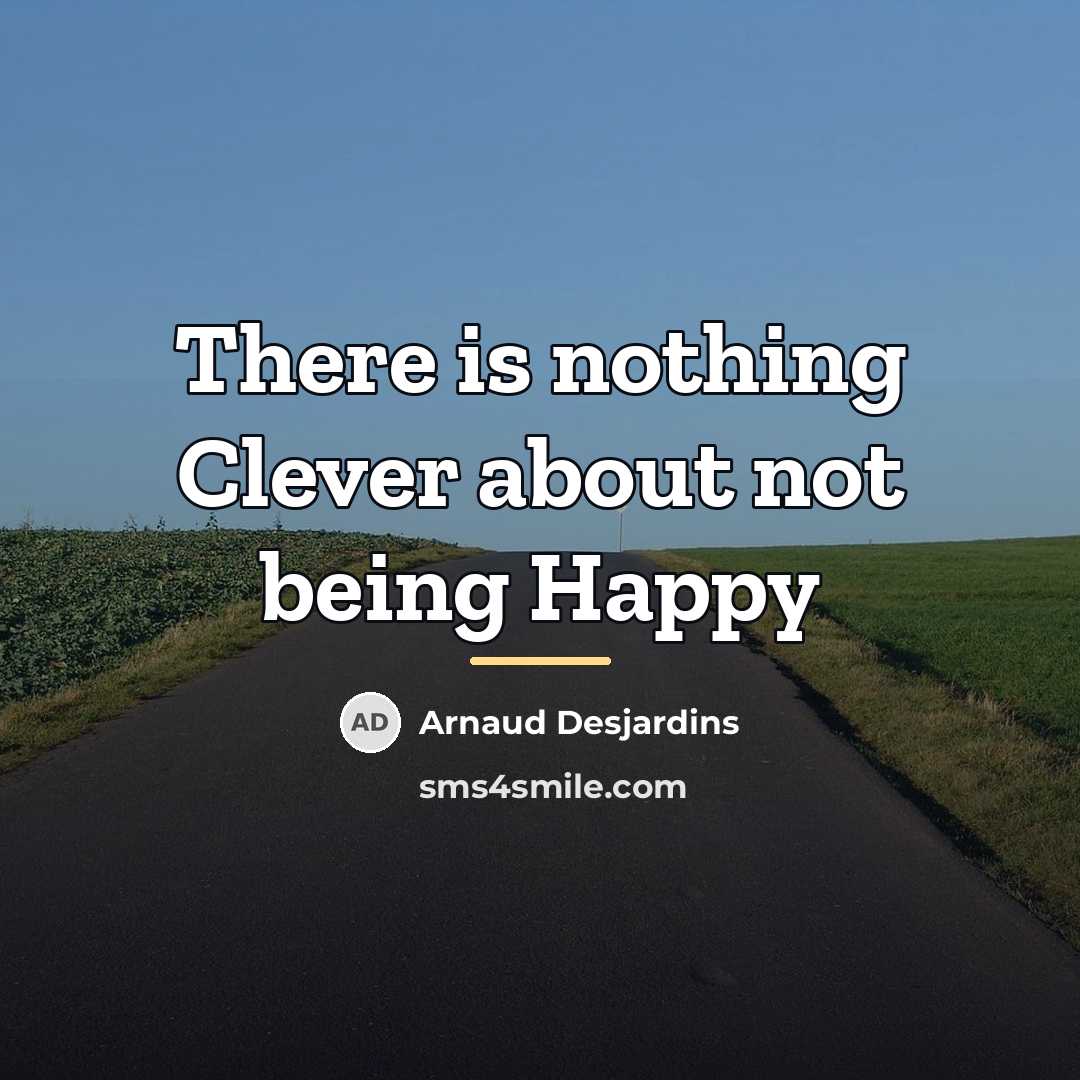 “There is nothing Clever about not being Happy…” quote by Arnaud Desjardins