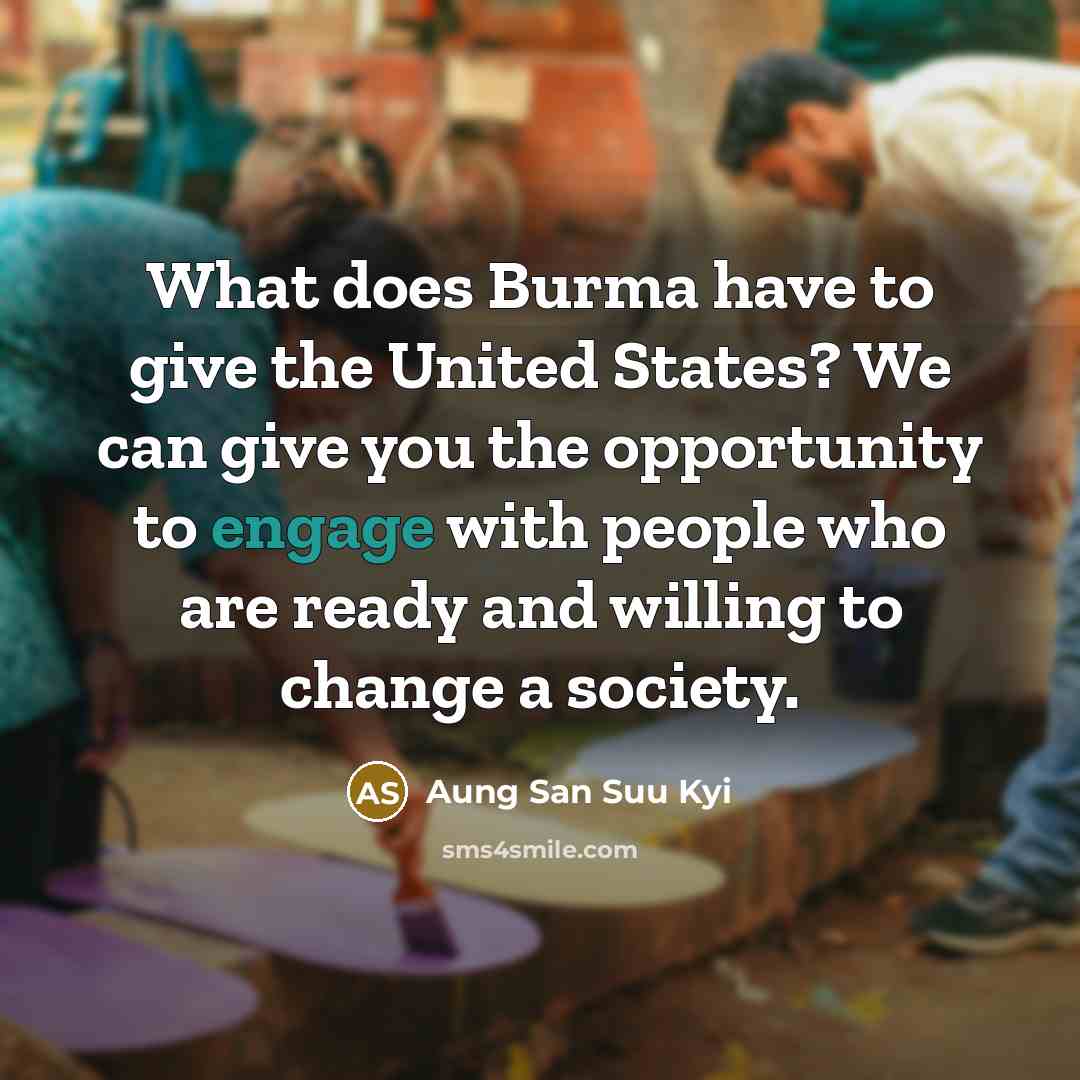 “What does Burma have to give the United States? We…” quote by Aung San Suu Kyi