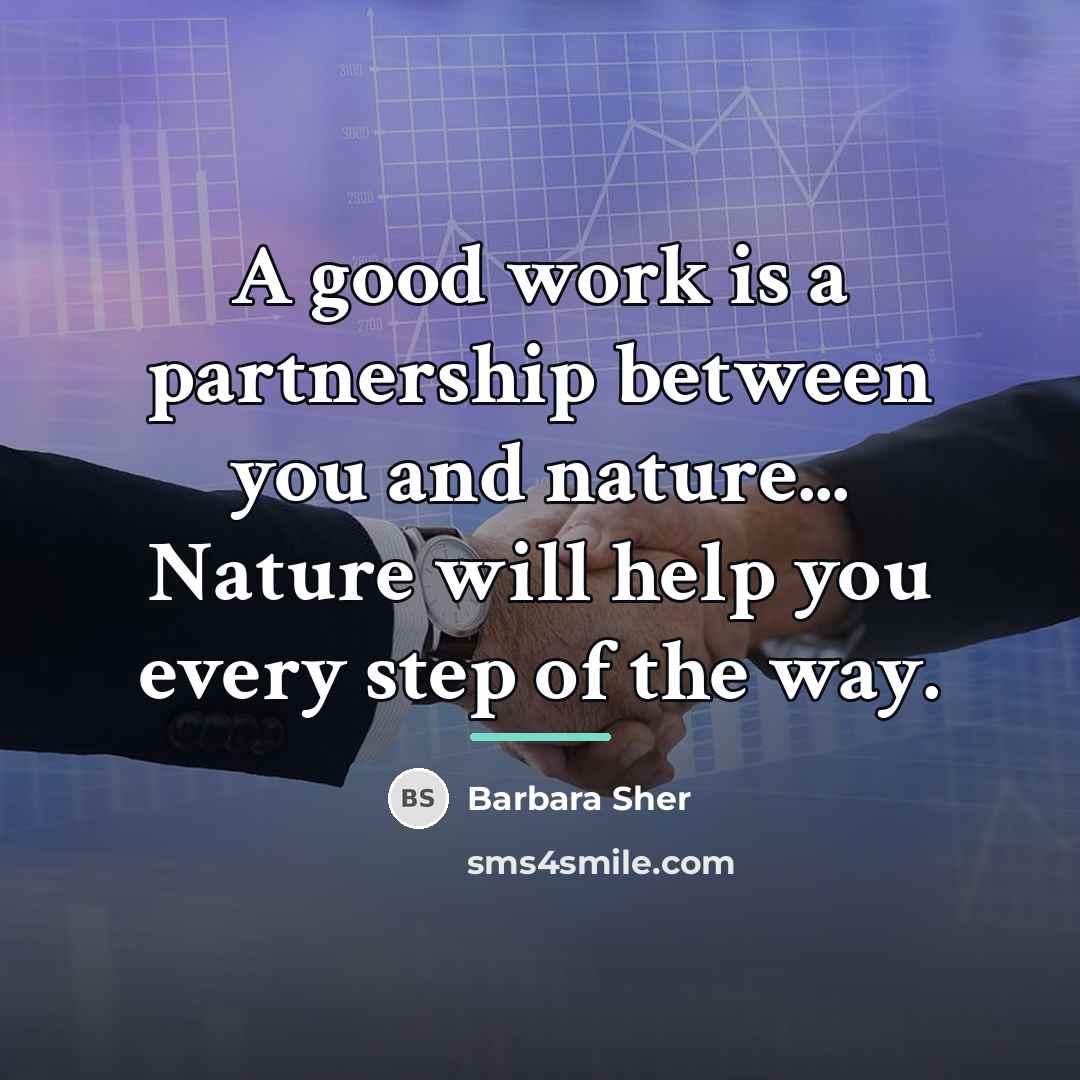 “A good work is a partnership between you and nature...…” quote by Barbara Sher