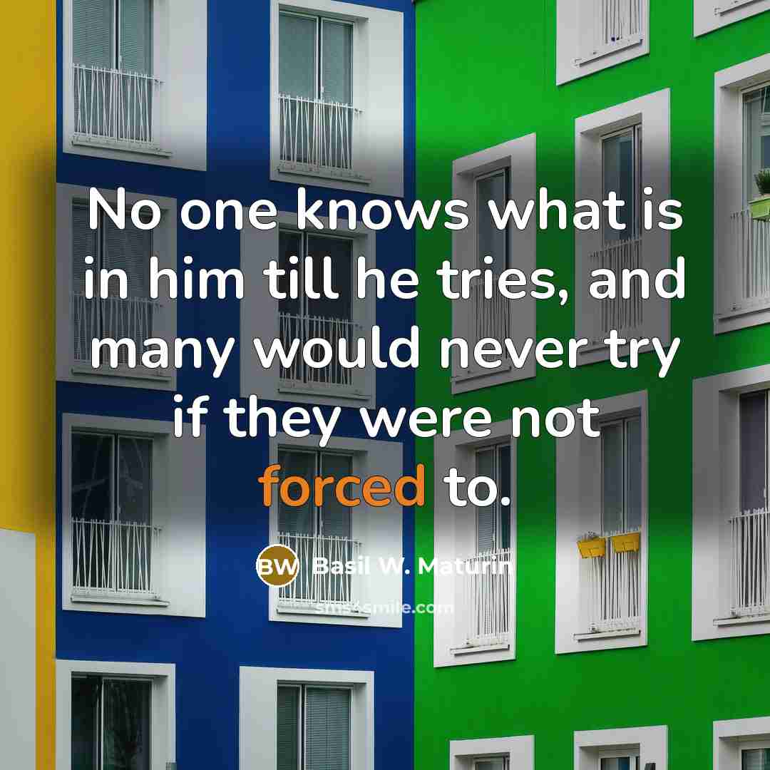 “No one knows what is in him till he tries,…” quote by Basil W. Maturin
