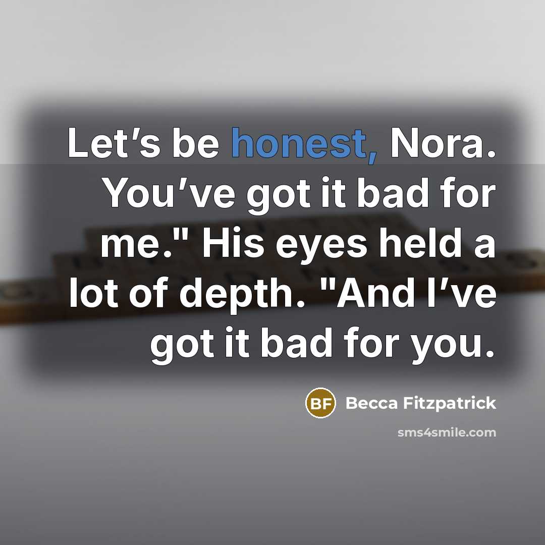 “Let’s be honest, Nora. You’ve got it bad for me."…” quote by Becca Fitzpatrick