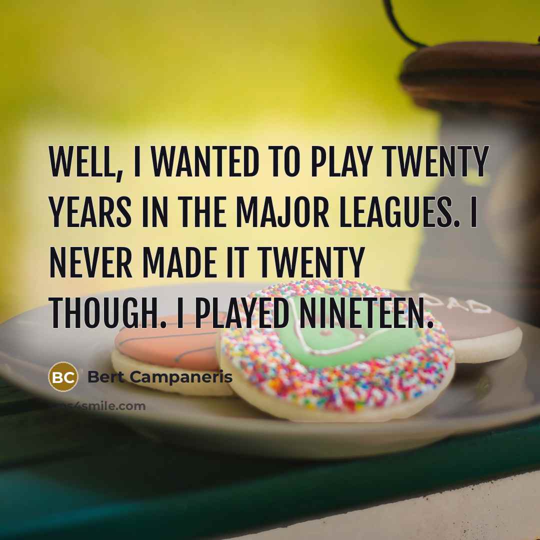 “Well, I wanted to play twenty years in the major leagues. I never made it twenty though. I played nineteen.” quote by Bert Campaneris