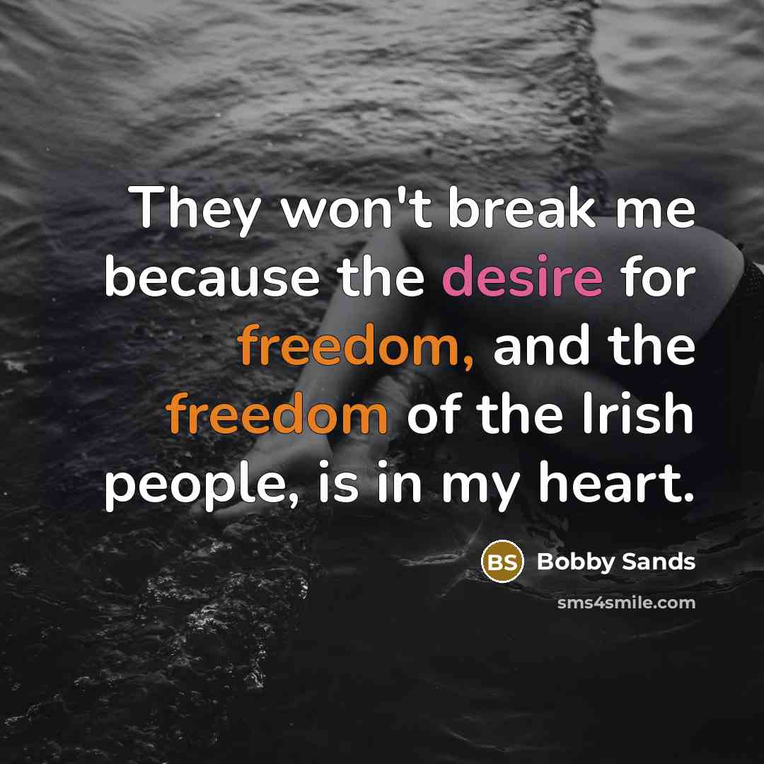 “They won't break me because the desire for freedom, and…” quote by Bobby Sands
