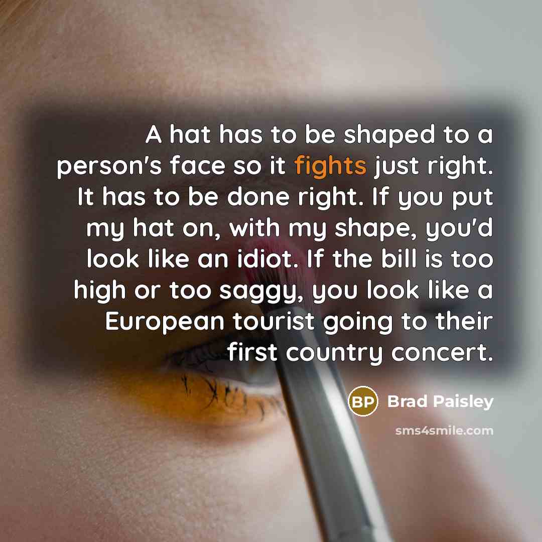 “A hat has to be shaped to a person's face…” quote by Brad Paisley