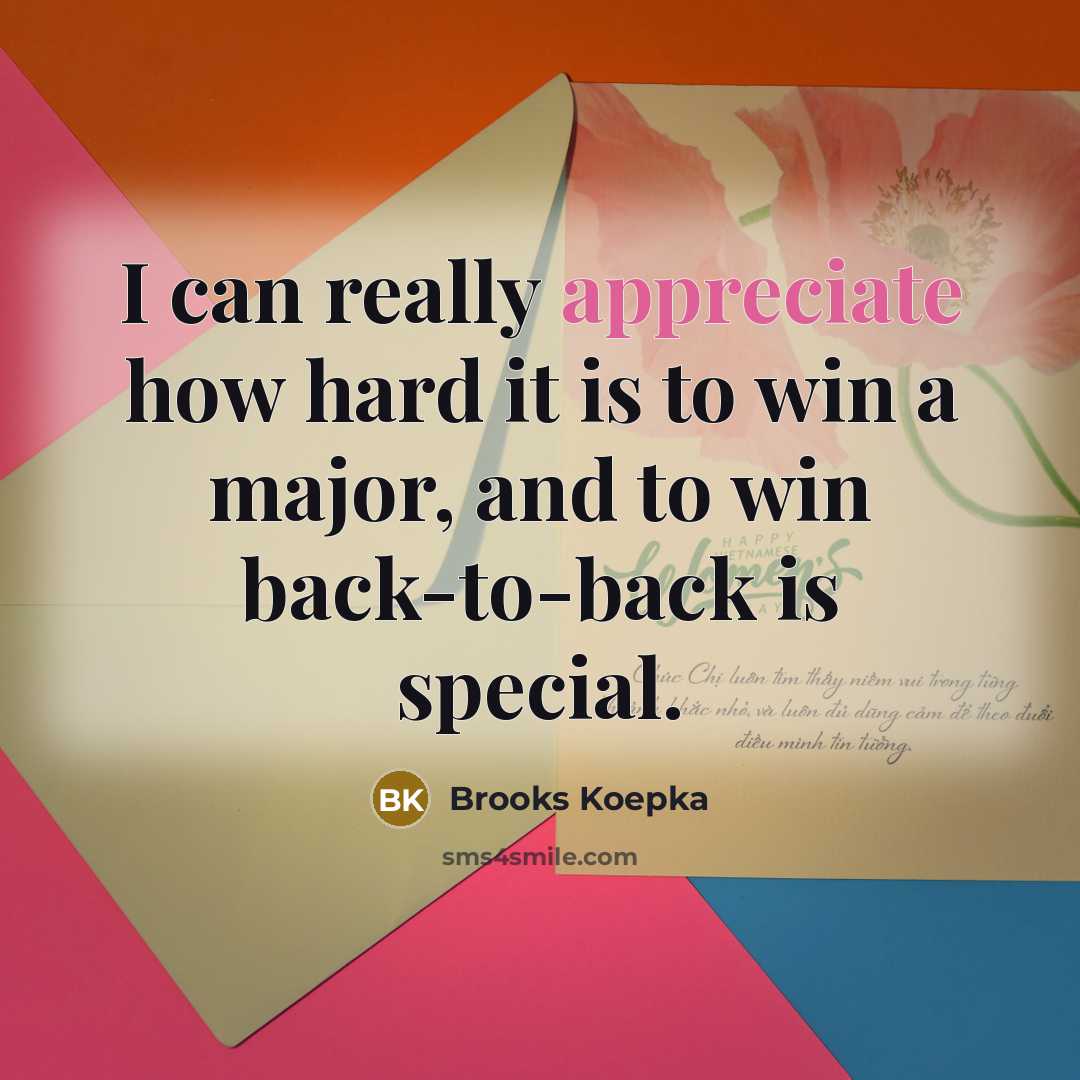 “I can really appreciate how hard it is to win…” quote by Brooks Koepka