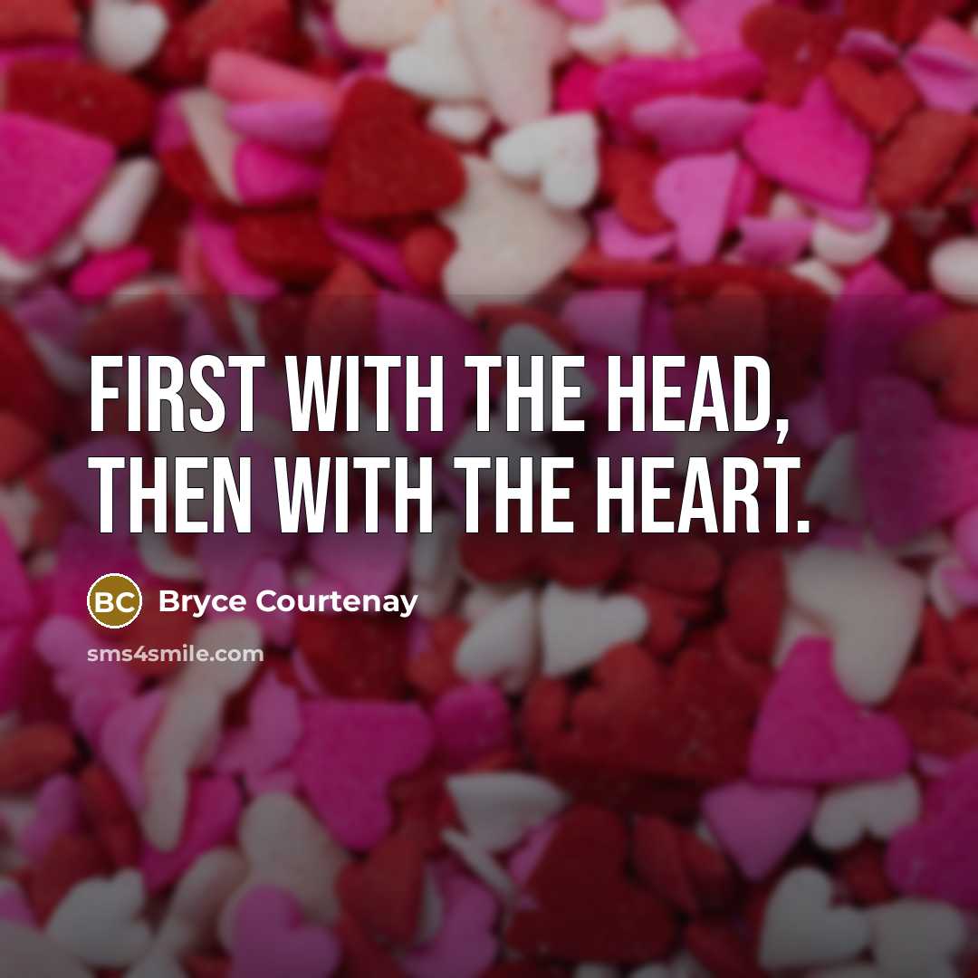 “First with the head, then with the heart.…” quote by Bryce Courtenay