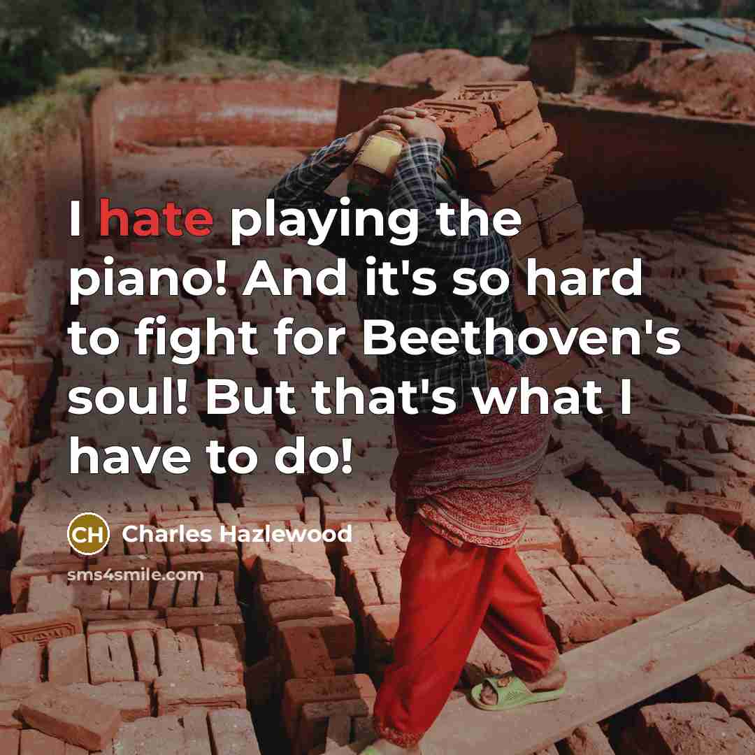 “I hate playing the piano! And it's so hard to…” quote by Charles Hazlewood