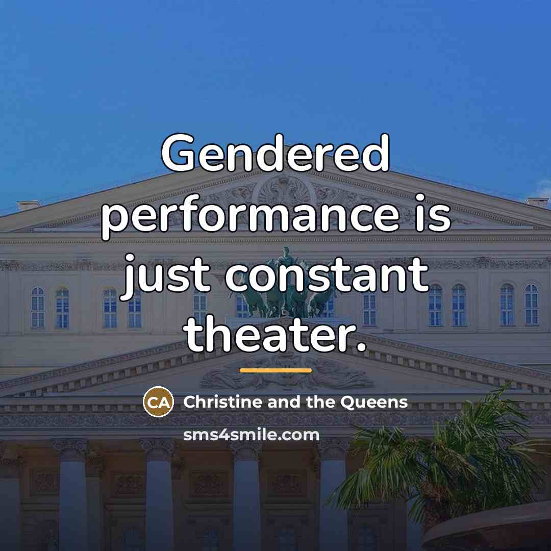 “Gendered performance is just constant theater.…” quote by Christine and the Queens