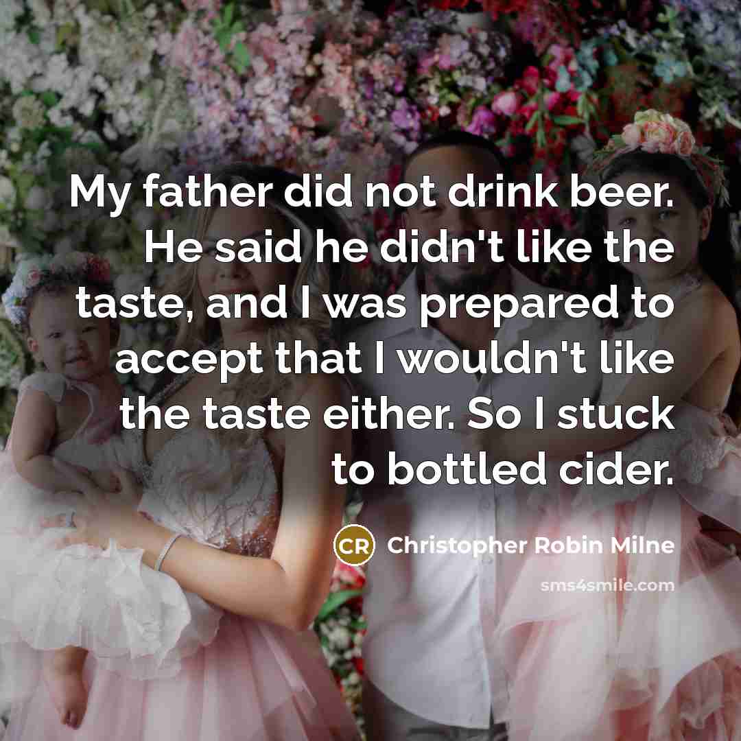 “My father did not drink beer. He said he didn't…” quote by Christopher Robin Milne