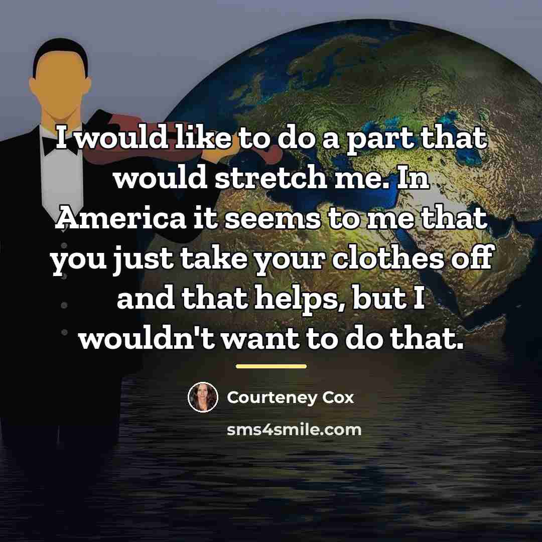 “I would like to do a part that would stretch…” quote by Courteney Cox