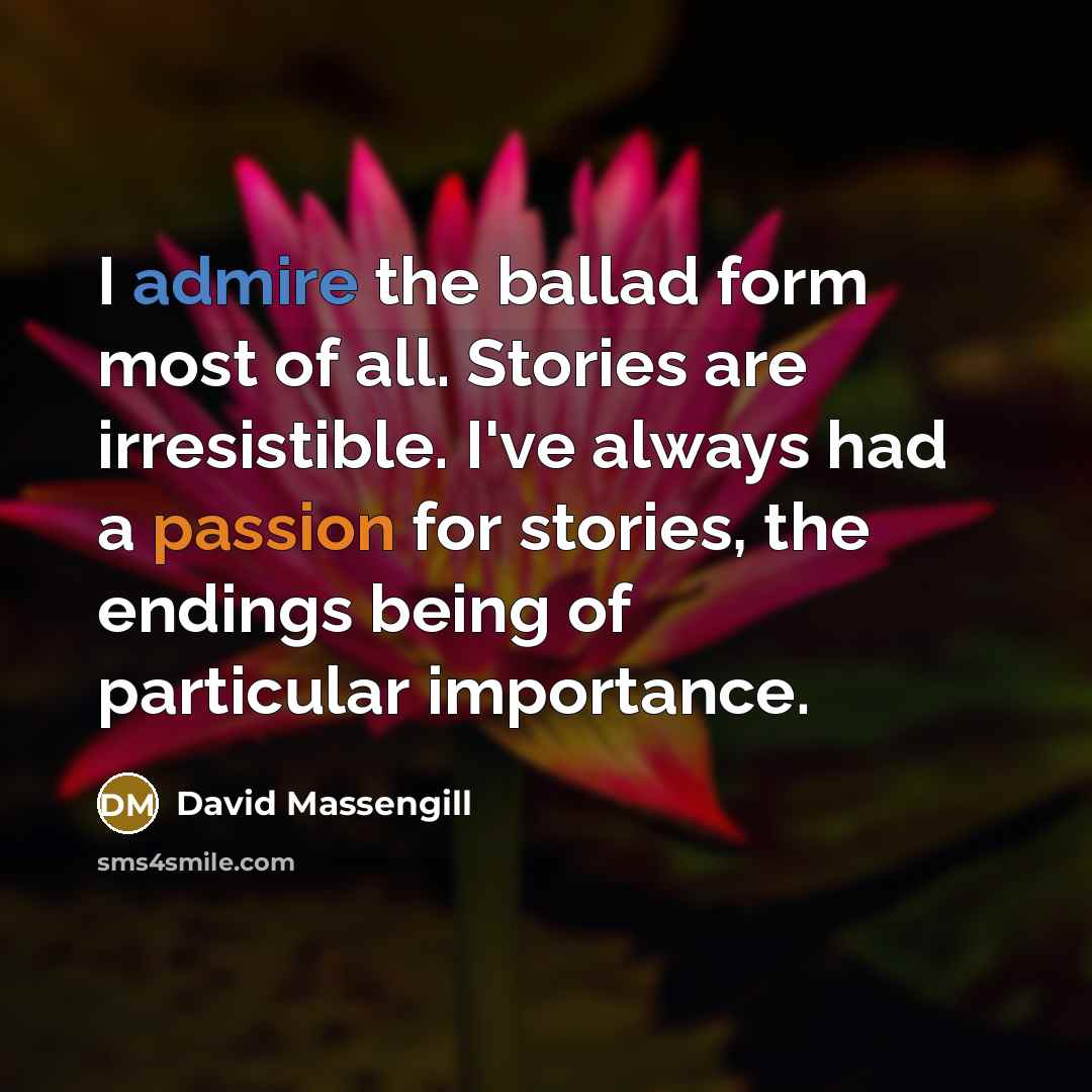 “I admire the ballad form most of all. Stories are…” quote by David Massengill