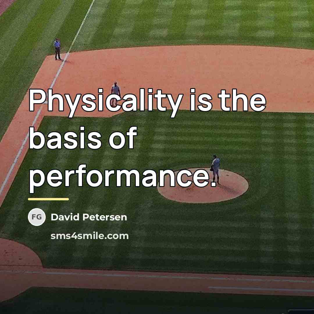 “Physicality is the basis of performance.…” quote by David Petersen