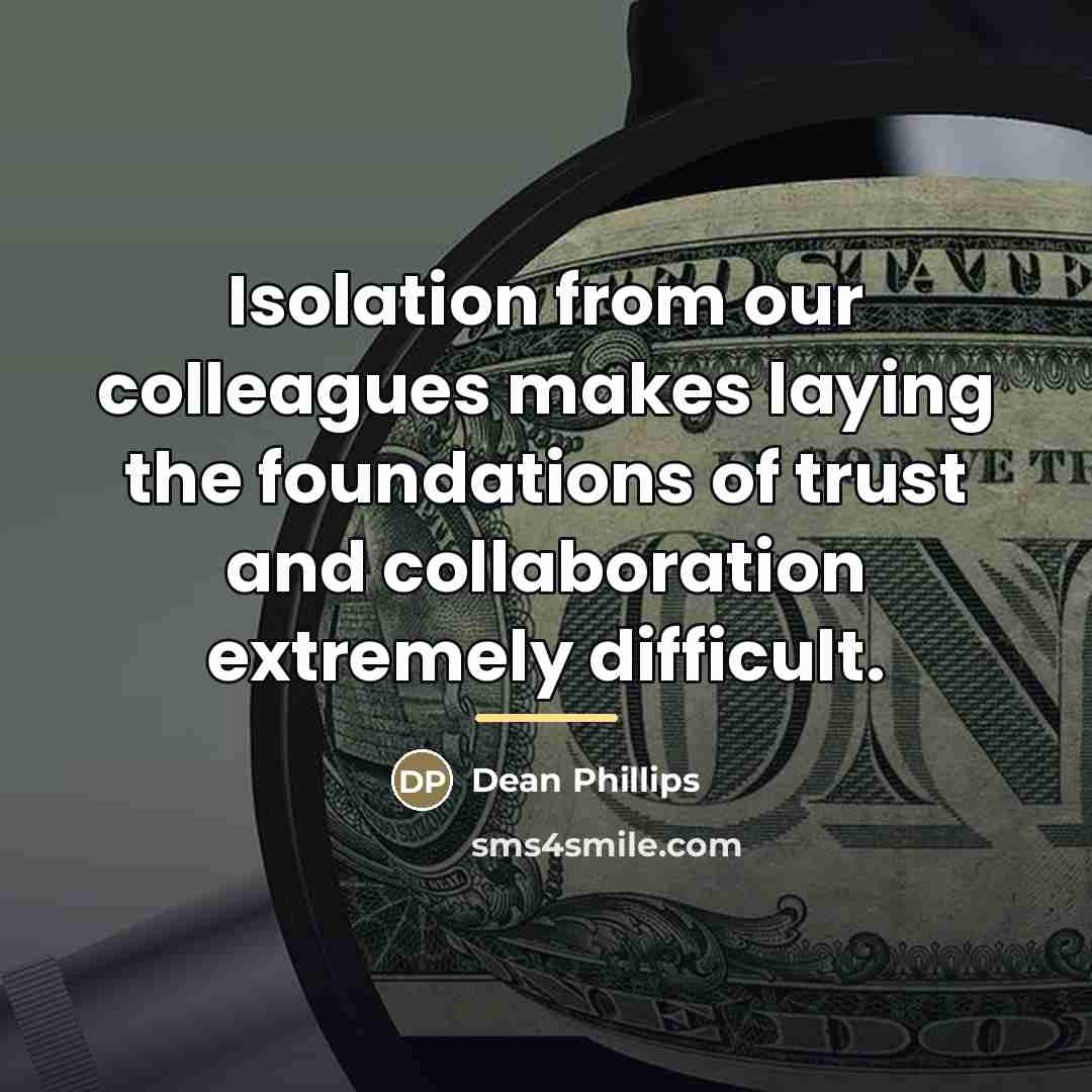 “Isolation from our colleagues makes laying the foundations of trust…” quote by Dean Phillips