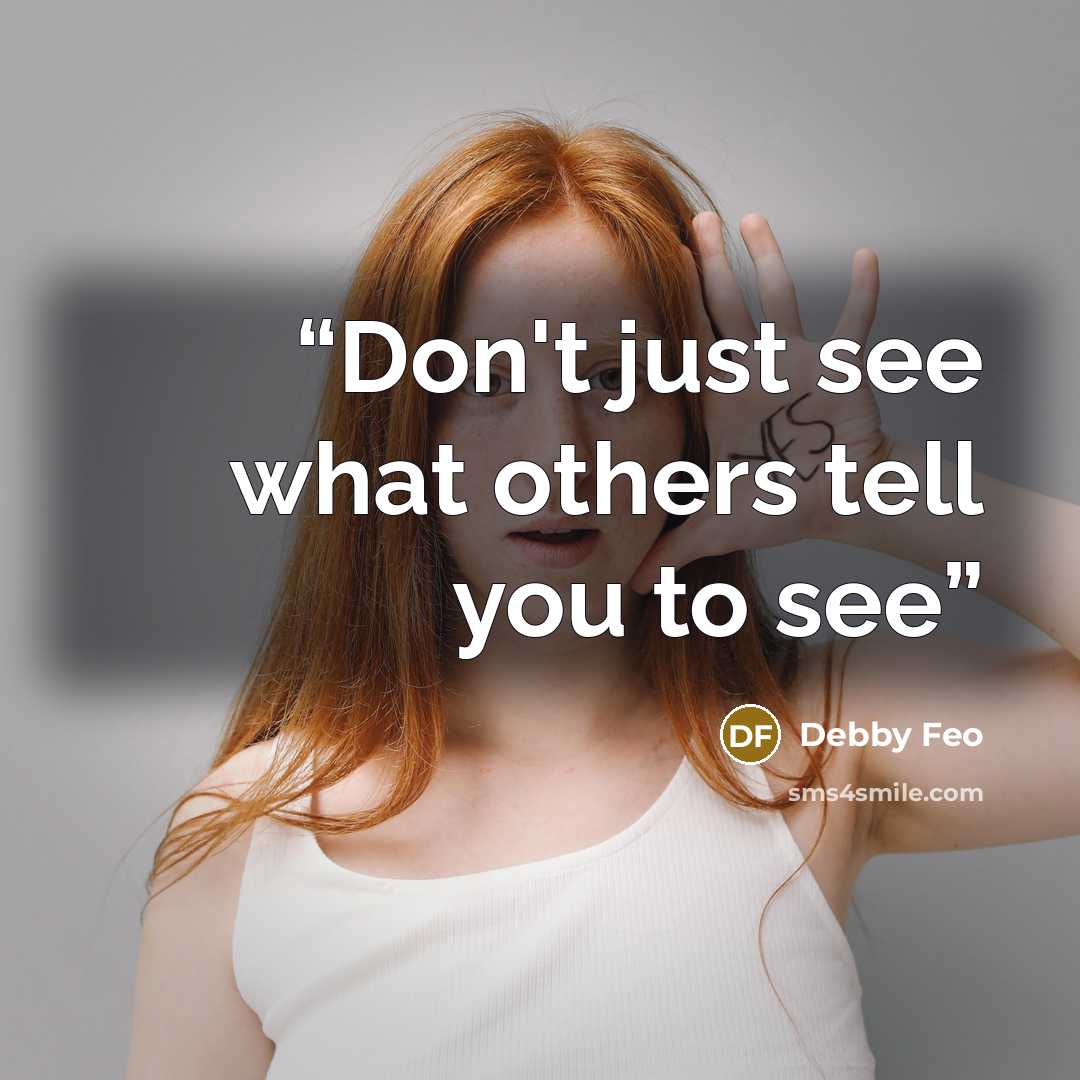 “Don't just see what others tell you to see” quote by Debby Feo