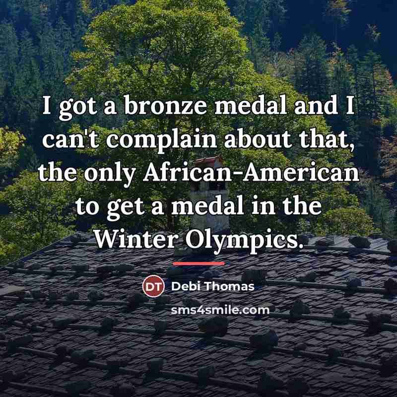 “I got a bronze medal and I can't complain about…” quote by Debi Thomas