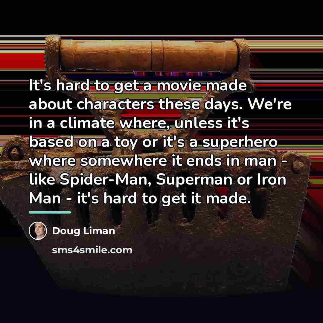 “It's hard to get a movie made about characters these…” quote by Doug Liman