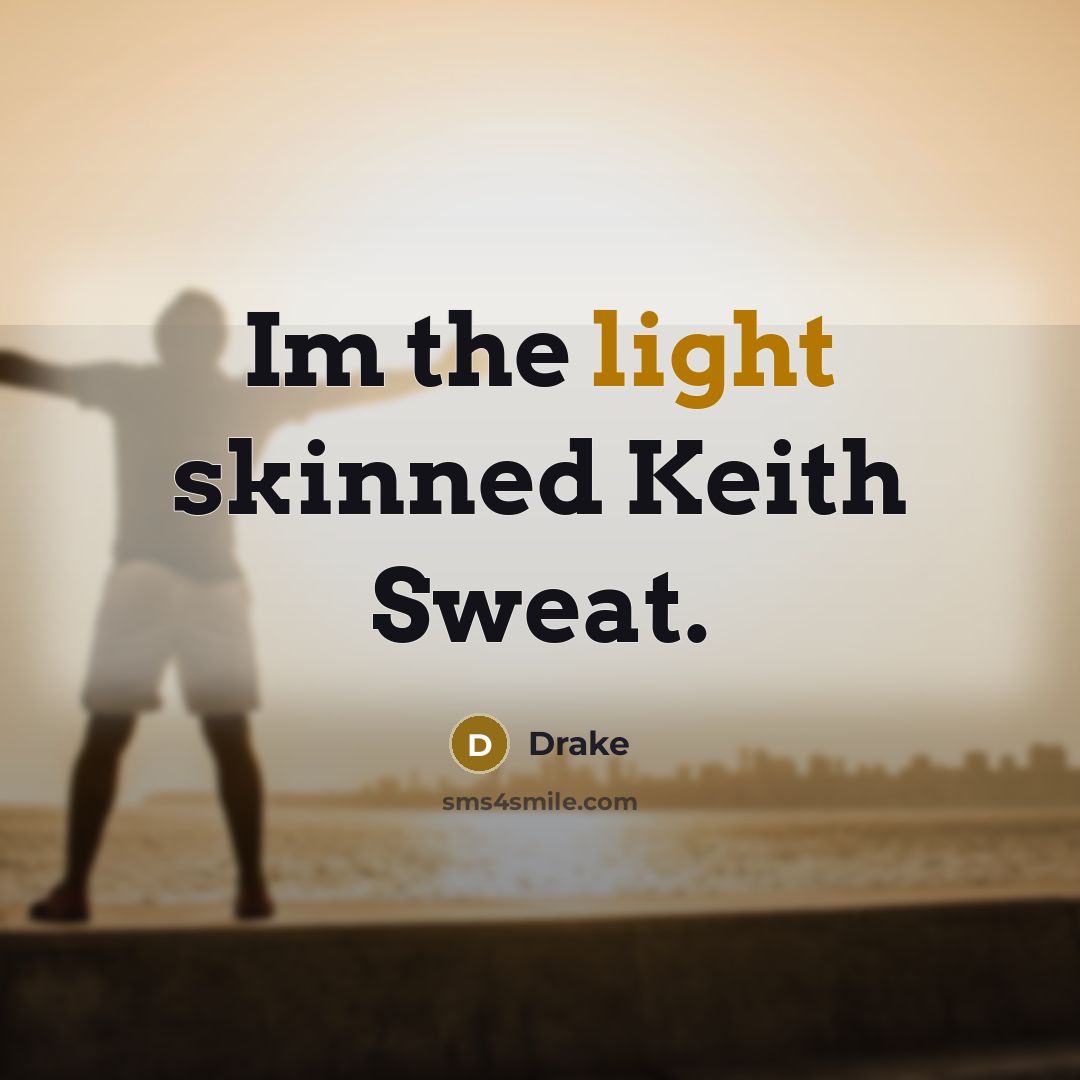 “Im the light skinned Keith Sweat.” quote by Drake