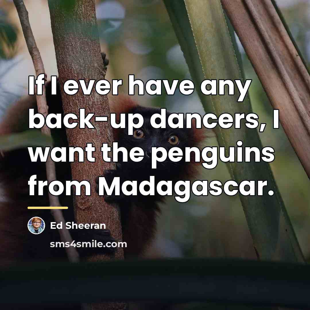 “If I ever have any back-up dancers, I want the…” quote by Ed Sheeran