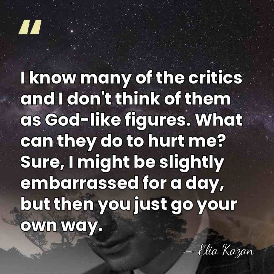 I know many of the critics and I don't think of them&hellip; - Elia Kazan