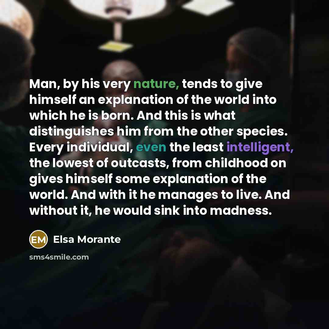 “Man, by his very nature, tends to give himself an…” quote by Elsa Morante