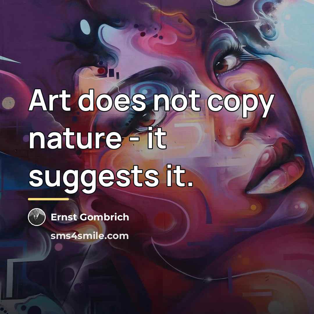 “Art does not copy nature - it suggests it.…” quote by Ernst Gombrich