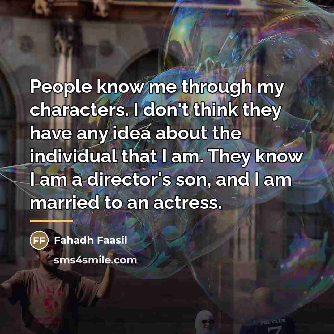 “People know me through my characters. I don't think they…” quote by Fahadh Faasil