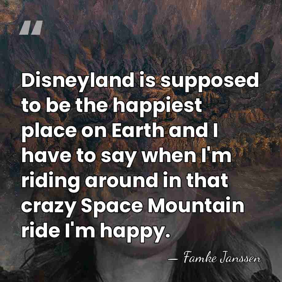 Disneyland is supposed to be the happiest place on Earth and I&hellip; - Famke Janssen