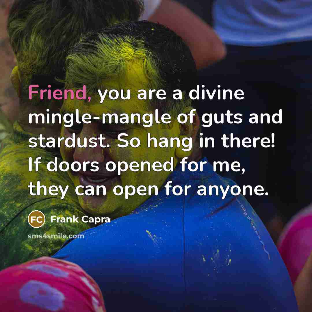 “Friend, you are a divine mingle-mangle of guts and stardust.…” quote by Frank Capra