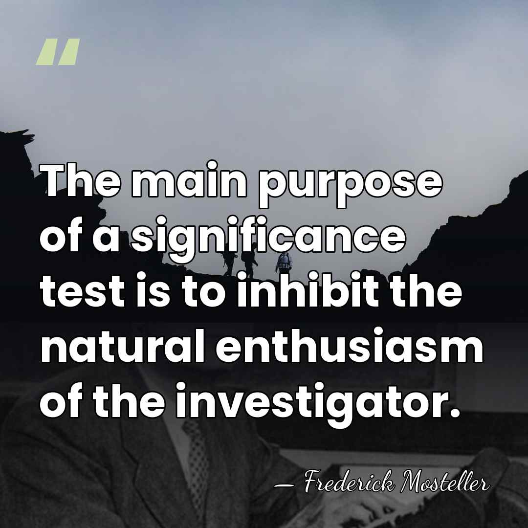 The main purpose of a significance test is to inhibit the natural&hellip; - Frederick Mosteller